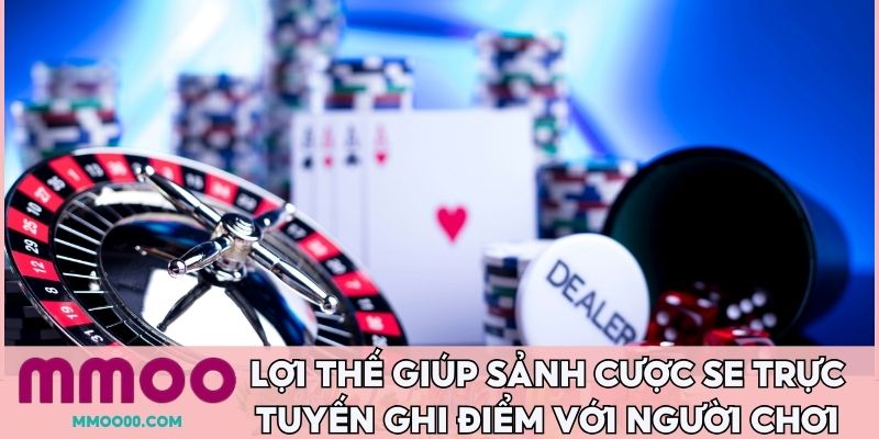 Lợi thế giúp sảnh cược SE trực tuyến ghi điểm với người chơi