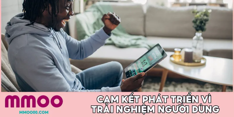 Cam kết phát triển vì trải nghiệm người dùng